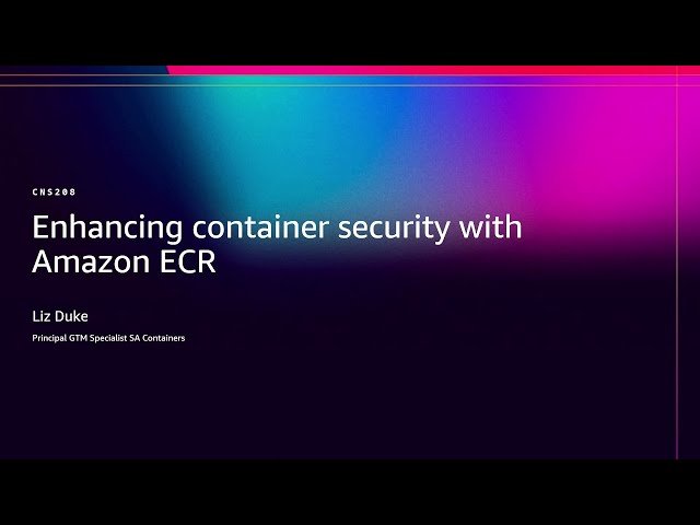 Enhancing Container Security with Amazon ECR - CNS208