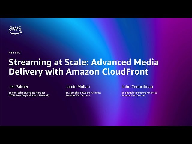 Streaming at Scale - Advanced Media Delivery with Amazon CloudFront