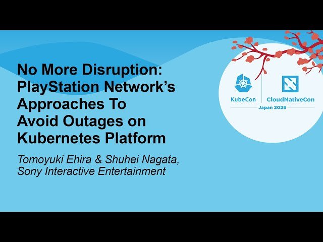 No More Disruption - PlayStation Network's Approaches To Avoid Outages on Kubernetes Platform