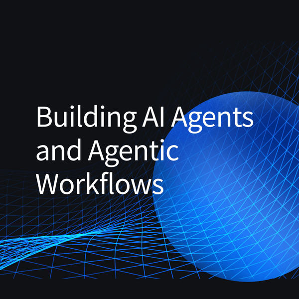 Building AI Agents and Agentic Workflows