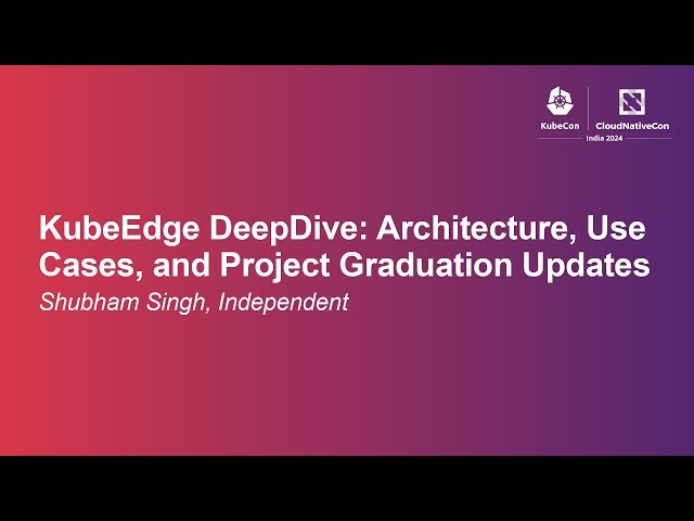 KubeEdge Deep Dive: Architecture, Use Cases and Project Graduation Updates