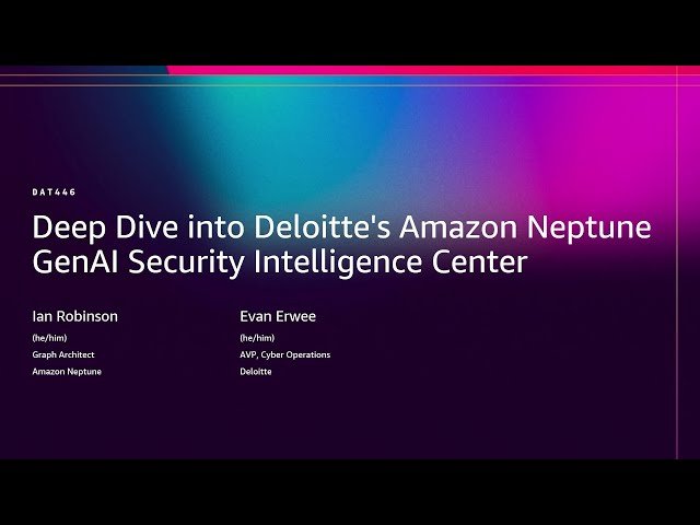Deep Dive into Deloitte's Amazon Neptune GenAI Security Intelligence Center