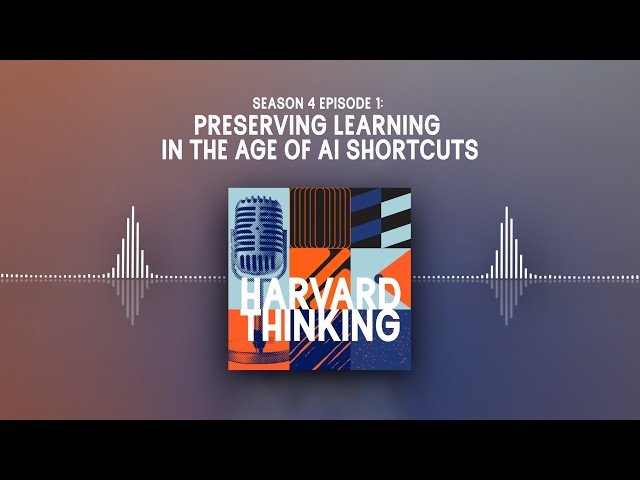 Harvard Thinking - Preserving Learning in the Age of AI Shortcuts