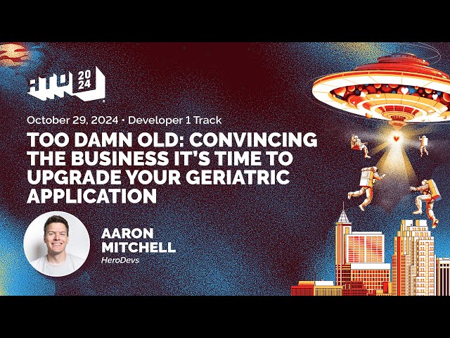 Too Damn Old - Convincing the Business to Upgrade Your Geriatric Application