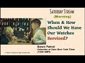When and How Should We Have Our Watches Serviced?