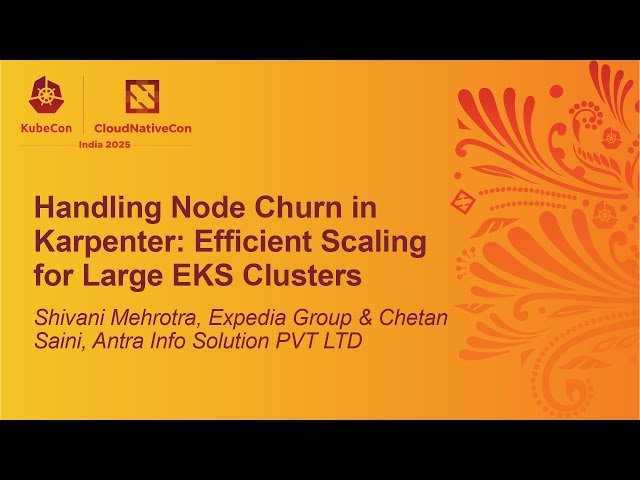 Handling Node Churn in Karpenter: Efficient Scaling for Large EKS... Shivani Mehrotra & Chetan Saini