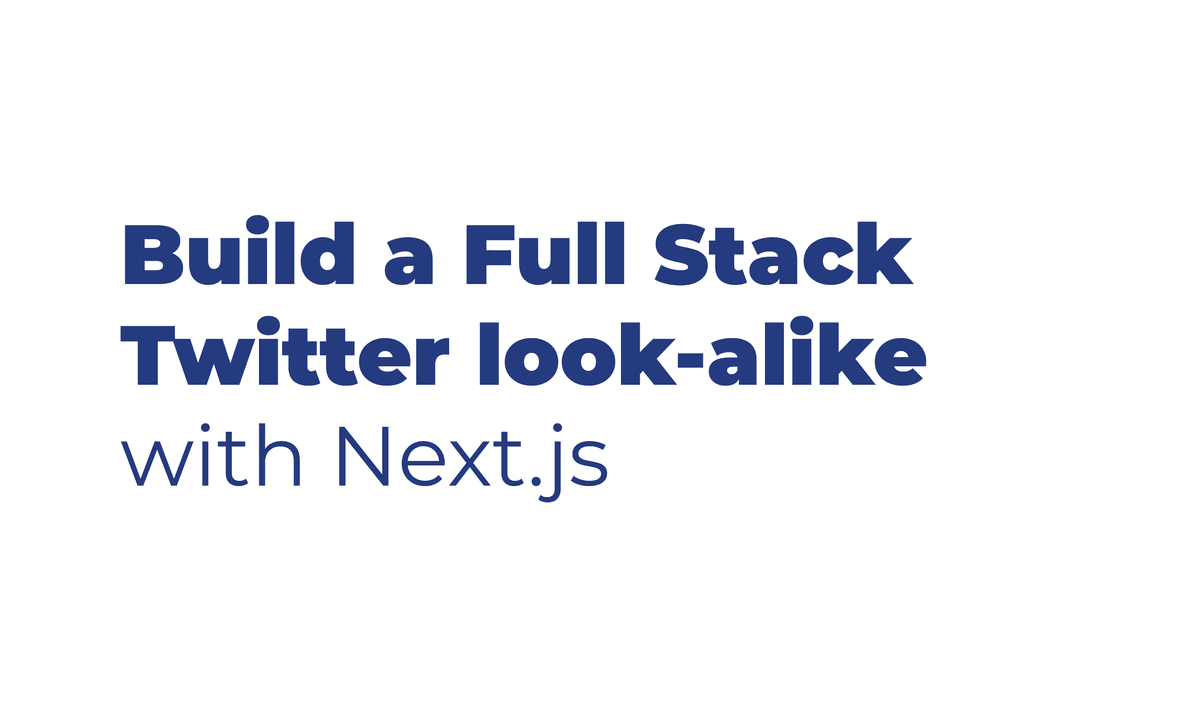 Build a Full Stack Twitter clone with Next.js