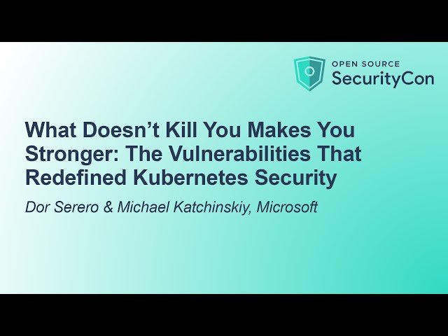 What Doesn't Kill You Makes You Stronger - The Vulnerabilities That Redefined Kubernetes Security