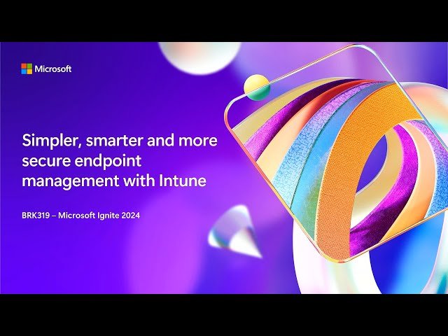 Simpler, Smarter and More Secure Endpoint Management with Microsoft Intune - Session 319