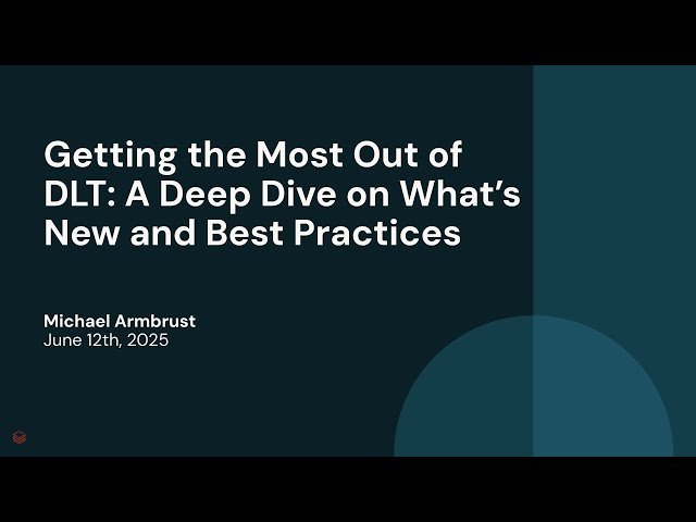 Getting the Most Out of DLT - A Deep Dive on What's New and Best Practices
