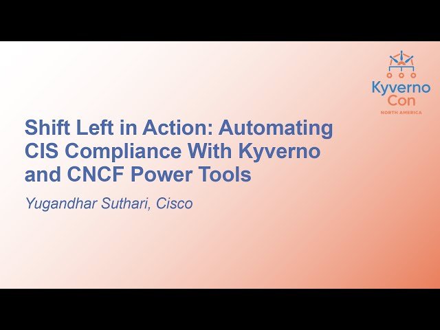 Shift Left in Action - Automating CIS Compliance With Kyverno and CNCF Power Tools