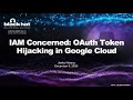 IAM Concerned - OAuth Token Hijacking in Google Cloud