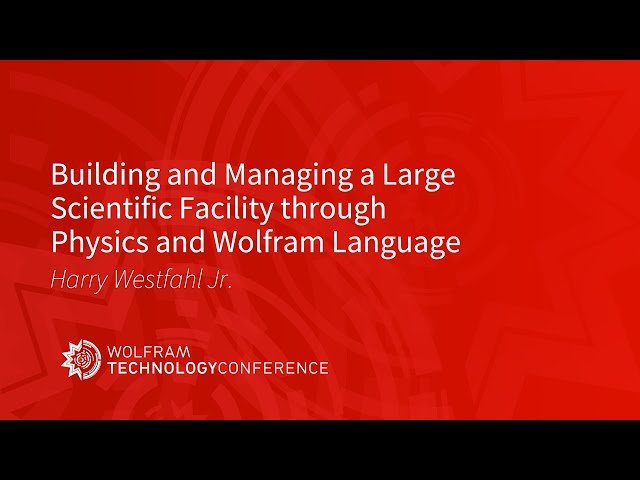 Building and Managing a Large Scientific Facility through Physics and Wolfram Language