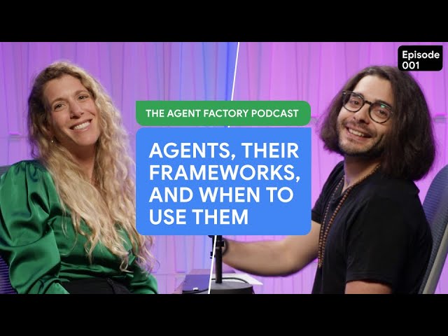 The Agent Factory - Agents, Their Frameworks and When to Use Them - Episode 1