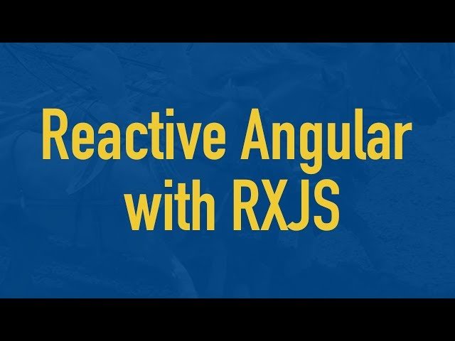 Reactive Angular with RxJS