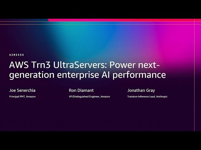 AWS Trn3 UltraServers - Power Next-Generation Enterprise AI Performance