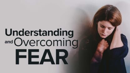 Understanding and Overcoming Fear 