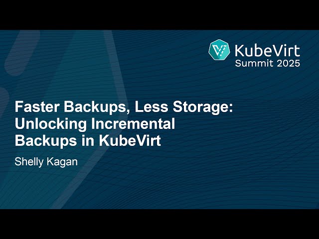 Faster Backups, Less Storage - Unlocking Incremental Backups in KubeVirt