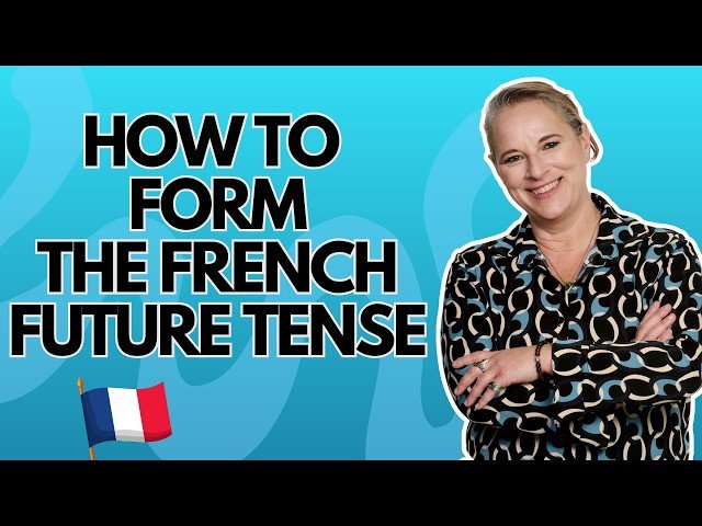 How to Form the Future Tense in French - Top Tips for the Futur Simple