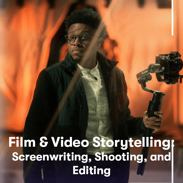 Film & Video Storytelling: Screenwriting, Shooting & Editing