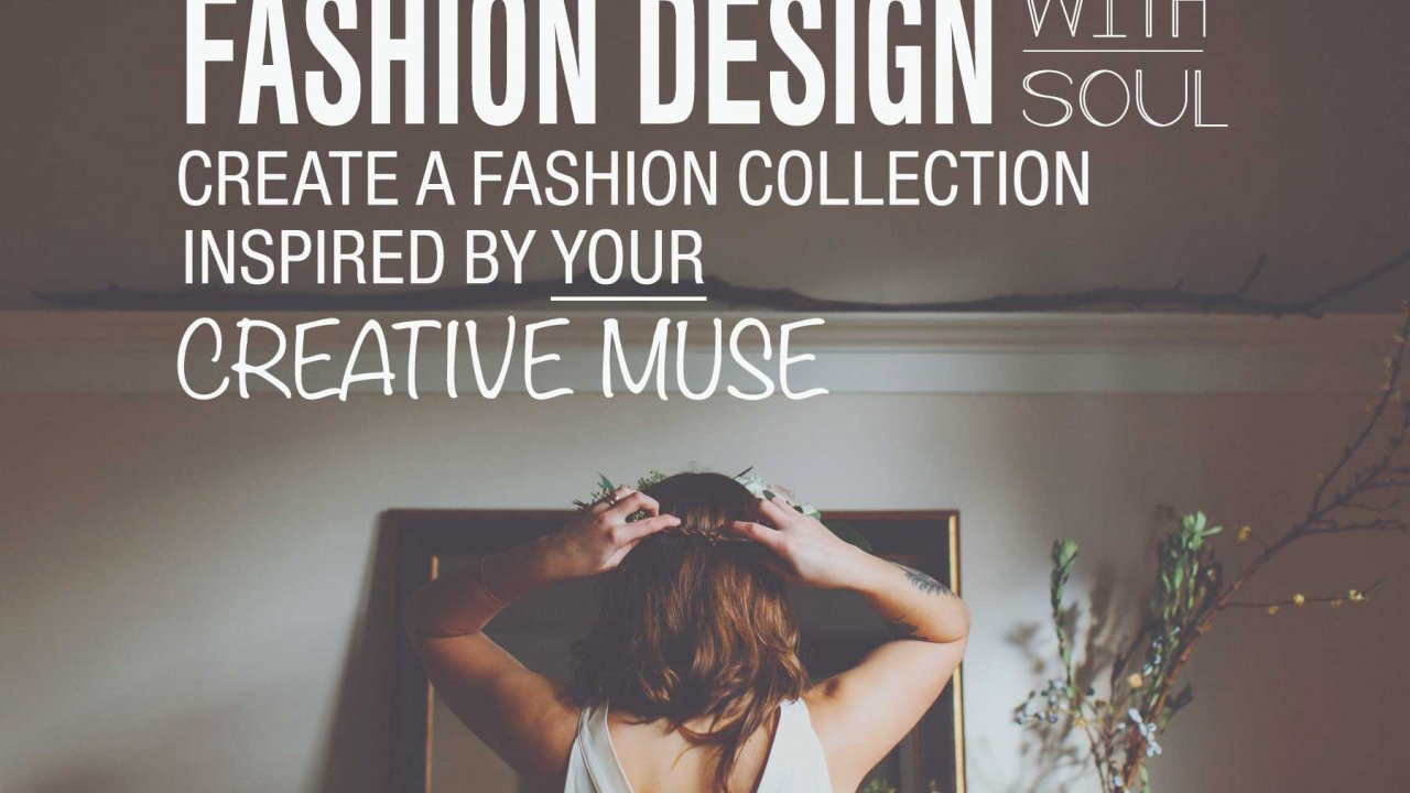 Online Course Fashion Design With Soul Create A Collection Inspired By Your Creative Muse from