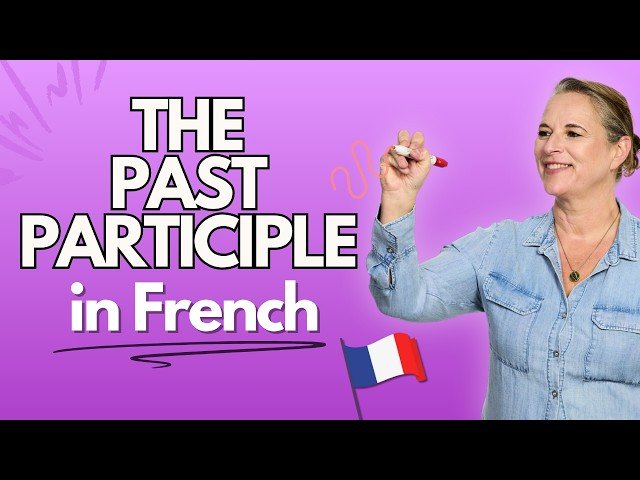 How to Form the Past Participle in French - Le Participe Passé
