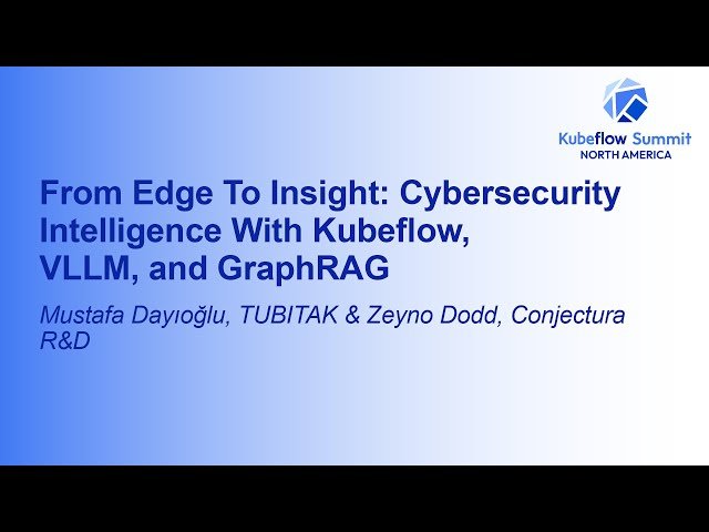From Edge to Insight - Cybersecurity Intelligence with Kubeflow, VLLM, and GraphRAG