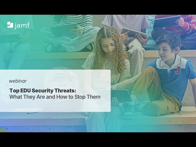 Top EDU Security Threats - What They Are and How to Stop Them