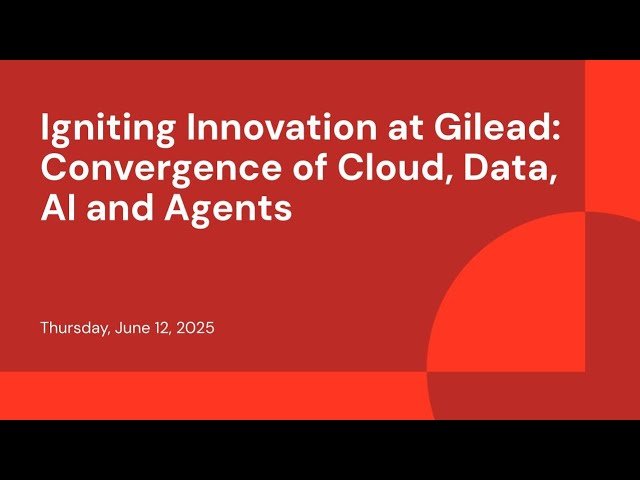 Igniting Innovation at Gilead - Convergence of Cloud, Data, AI and Agents