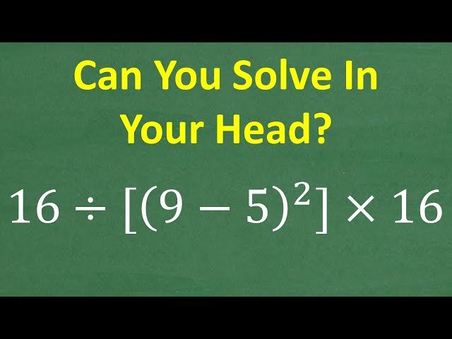 Mental Math: 16 Divided by [(9-5) Squared] x 16