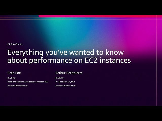 Everything You've Wanted to Know About Performance on EC2 Instances - CMP405