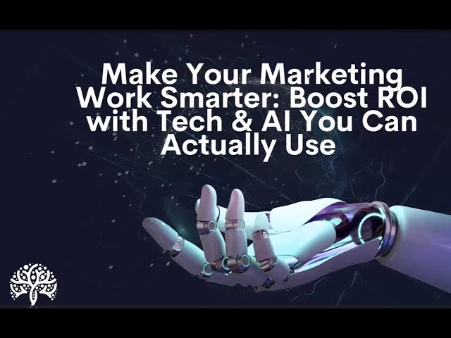 Make Your Marketing Work Smarter - Boost ROI with Tech and AI You Can Actually Use