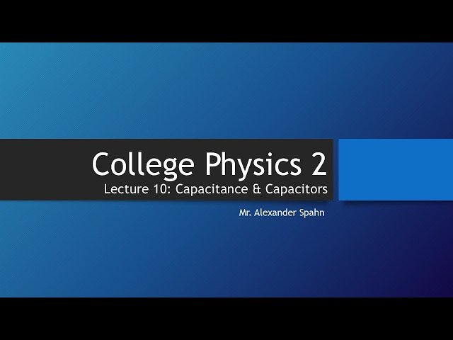 College Physics 2 - Capacitance and Capacitors - Lecture 10